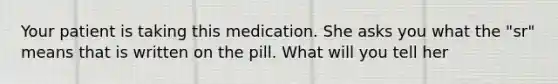 Your patient is taking this medication. She asks you what the "sr" means that is written on the pill. What will you tell her