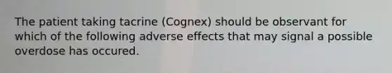 The patient taking tacrine (Cognex) should be observant for which of the following adverse effects that may signal a possible overdose has occured.