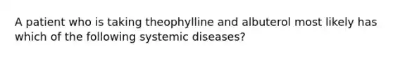 A patient who is taking theophylline and albuterol most likely has which of the following systemic diseases?