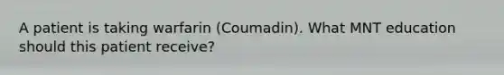 A patient is taking warfarin (Coumadin). What MNT education should this patient receive?