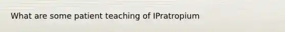 What are some patient teaching of IPratropium