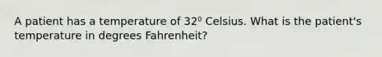 A patient has a temperature of 32⁰ Celsius. What is the patient's temperature in degrees Fahrenheit?