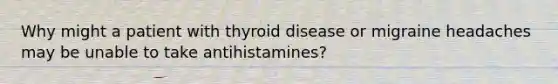 Why might a patient with thyroid disease or migraine headaches may be unable to take antihistamines?