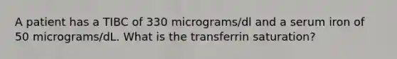 A patient has a TIBC of 330 micrograms/dl and a serum iron of 50 micrograms/dL. What is the transferrin saturation?