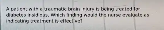 A patient with a traumatic brain injury is being treated for diabetes insidious. Which finding would the nurse evaluate as indicating treatment is effective?