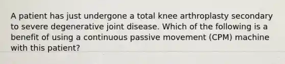 A patient has just undergone a total knee arthroplasty secondary to severe degenerative joint disease. Which of the following is a benefit of using a continuous passive movement (CPM) machine with this patient?