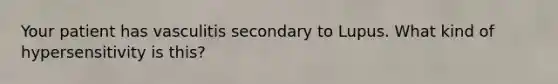 Your patient has vasculitis secondary to Lupus. What kind of hypersensitivity is this?