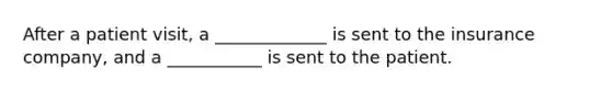 After a patient visit, a _____________ is sent to the insurance company, and a ___________ is sent to the patient.