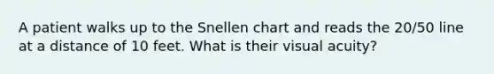 A patient walks up to the Snellen chart and reads the 20/50 line at a distance of 10 feet. What is their visual acuity?