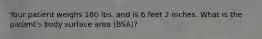 Your patient weighs 180 lbs. and is 6 feet 2 inches. What is the patient's body surface area (BSA)?