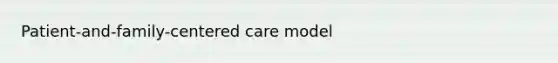 Patient-and-family-centered care model