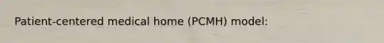 Patient-centered medical home (PCMH) model: