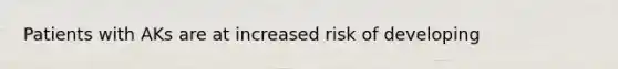 Patients with AKs are at increased risk of developing