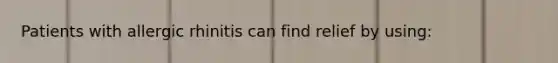 Patients with allergic rhinitis can find relief by using: