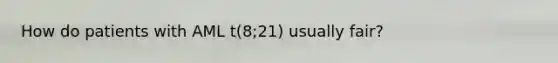 How do patients with AML t(8;21) usually fair?