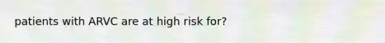 patients with ARVC are at high risk for?