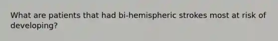 What are patients that had bi-hemispheric strokes most at risk of developing?