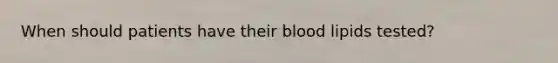 When should patients have their blood lipids tested?