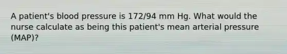 A patient's blood pressure is 172/94 mm Hg. What would the nurse calculate as being this patient's mean arterial pressure (MAP)?