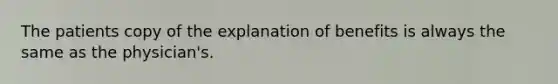 The patients copy of the explanation of benefits is always the same as the physician's.