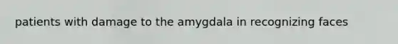 patients with damage to the amygdala in recognizing faces