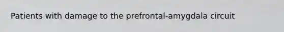 Patients with damage to the prefrontal-amygdala circuit