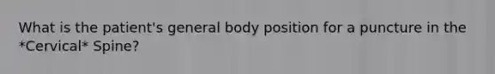 What is the patient's general body position for a puncture in the *Cervical* Spine?