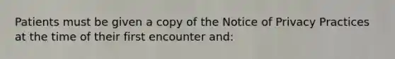 Patients must be given a copy of the Notice of Privacy Practices at the time of their first encounter and: