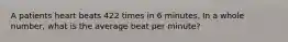 A patients heart beats 422 times in 6 minutes. In a whole number, what is the average beat per minute?