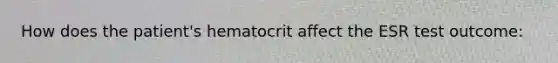 How does the patient's hematocrit affect the ESR test outcome: