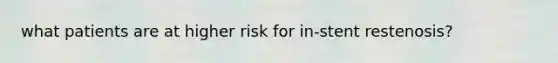 what patients are at higher risk for in-stent restenosis?