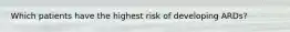 Which patients have the highest risk of developing ARDs?