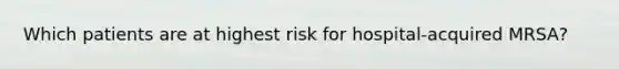 Which patients are at highest risk for hospital-acquired MRSA?