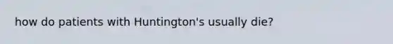 how do patients with Huntington's usually die?