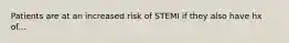 Patients are at an increased risk of STEMI if they also have hx of...