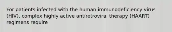 For patients infected with the human immunodeficiency virus (HIV), complex highly active antiretroviral therapy (HAART) regimens require