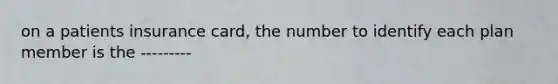 on a patients insurance card, the number to identify each plan member is the ---------