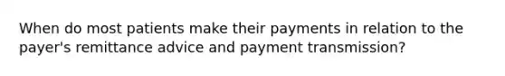 When do most patients make their payments in relation to the payer's remittance advice and payment transmission?