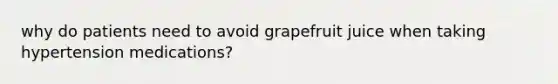 why do patients need to avoid grapefruit juice when taking hypertension medications?