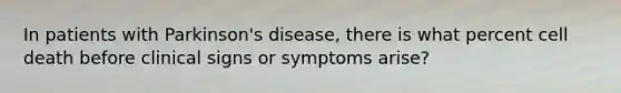 In patients with Parkinson's disease, there is what percent cell death before clinical signs or symptoms arise?