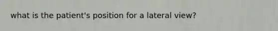 what is the patient's position for a lateral view?