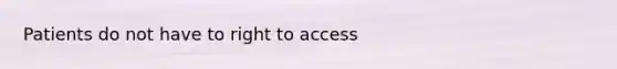 Patients do not have to right to access