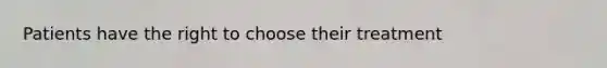Patients have the right to choose their treatment