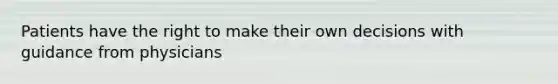 Patients have the right to make their own decisions with guidance from physicians