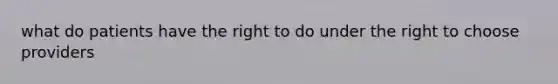 what do patients have the right to do under the right to choose providers