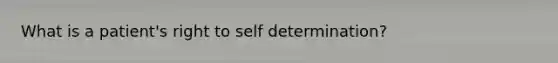 What is a patient's right to self determination?