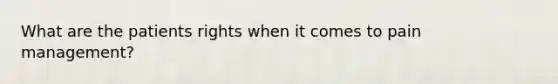 What are the patients rights when it comes to pain management?