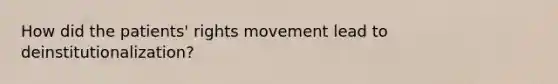 How did the patients' rights movement lead to deinstitutionalization?