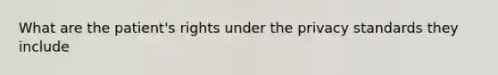 What are the patient's rights under the privacy standards they include