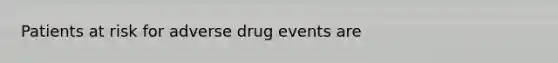 Patients at risk for adverse drug events are